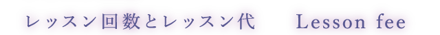 レッスン回数とレッスン代 Lesson fee